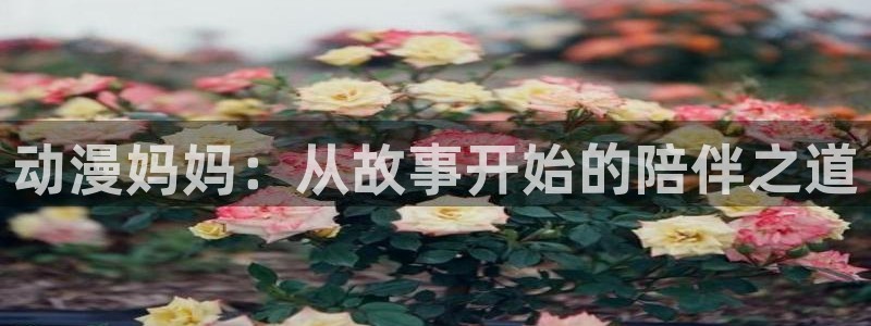 里番库绅士漫画：动漫妈妈：从故事开始的陪伴之道