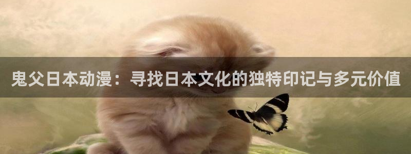 国产里番动漫：鬼父日本动漫：寻找日本文化的独特印记与多元价值